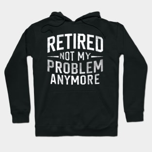 Retired: Not My Problem Anymore Hoodie